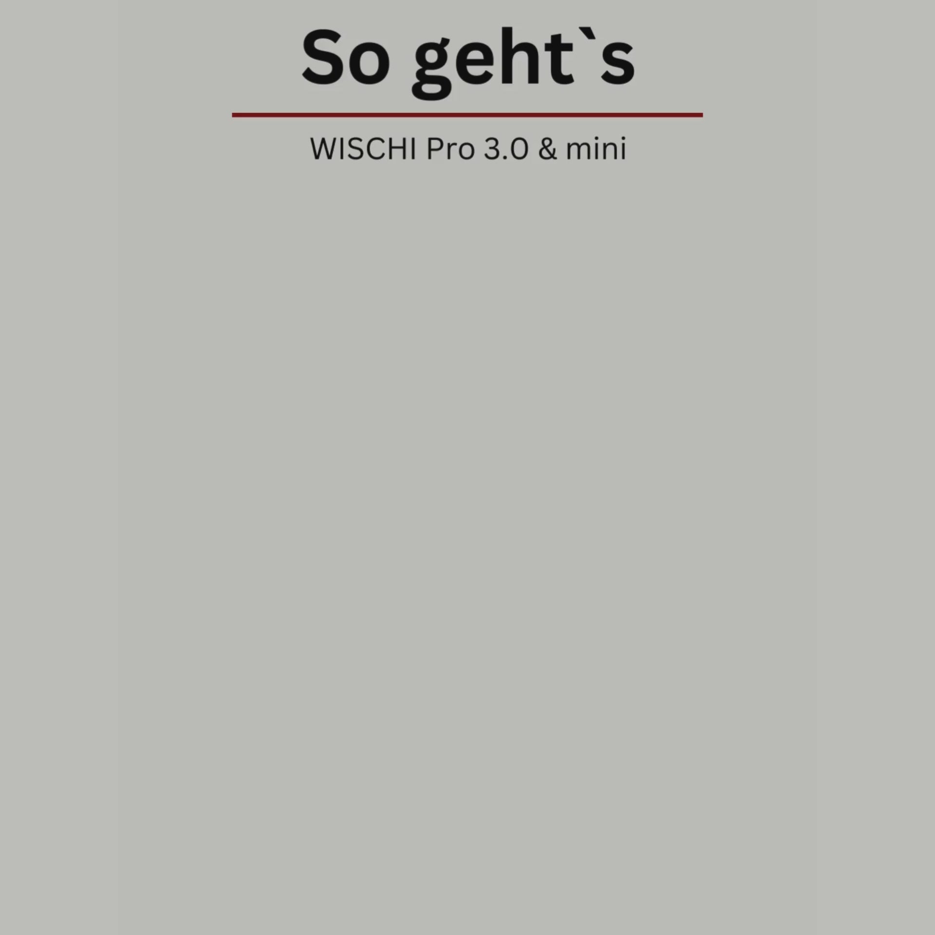 Schritt-für-Schritt-Anleitung für die einfache Anwendung des WISCHI Pro Systems.